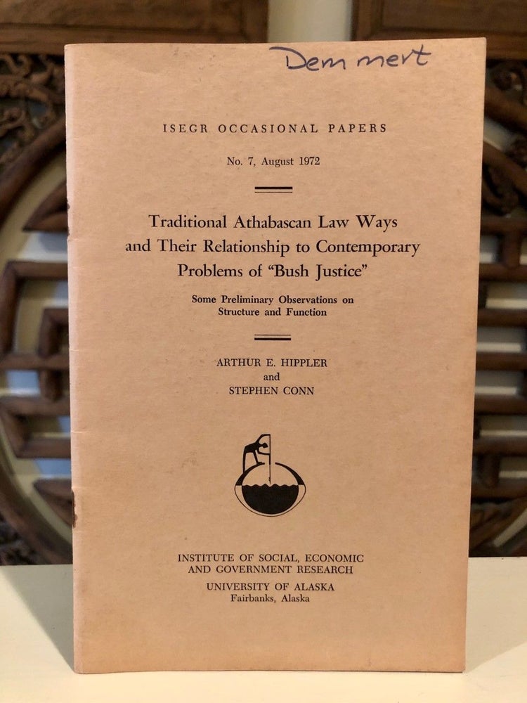 Item #530 Traditional Athabascan Law Ways and Their Relationship to Contemporary Problems of "Bush Justice" Some Preliminary Observations on Structure and Function; ISEGR Occasional Papers No. 7, August 1972. Arthur HIPPLER, Stephen Conn.