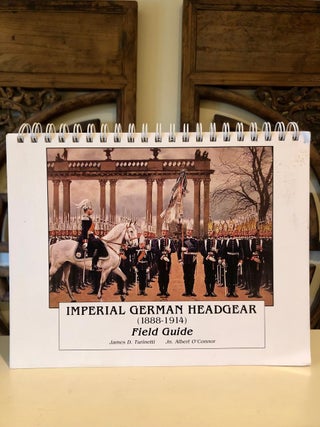 Item #5374 Imperial German Headgear (1888-1914) Field Guide. James D. TURINETTI, Jn. Albert O'Connor