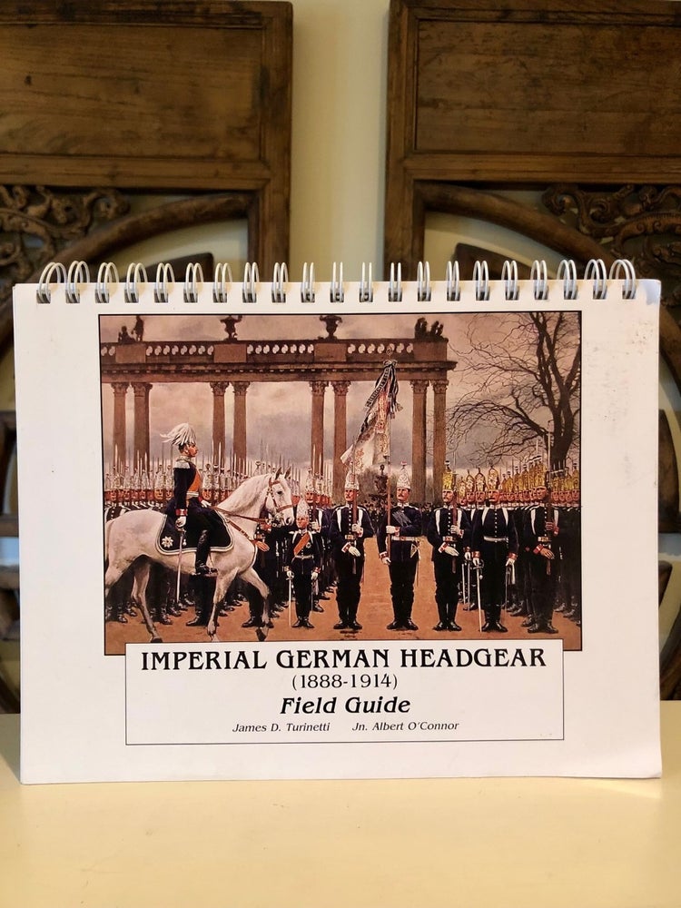 Item #5374 Imperial German Headgear (1888-1914) Field Guide. James D. TURINETTI, Jn. Albert O'Connor.