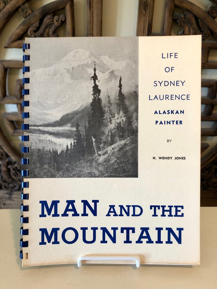 Item #5477 The Man and the Mountain The Life of Sydney Laurence Plus an Anthology of Alaskan Prose and Poetry. H. Wendy JONES.