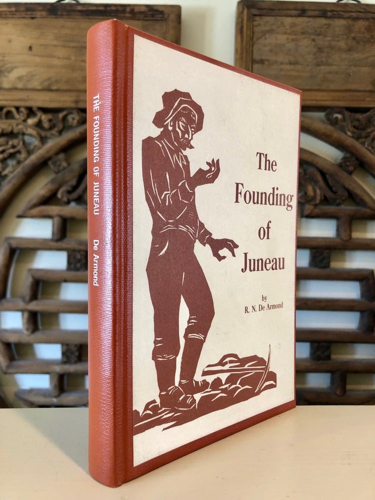 Item #5479 The Founding of Juneau - Scarce Hardcover INSCRIBED by Author. R. N. DE ARMOND, Robert DeArmond.