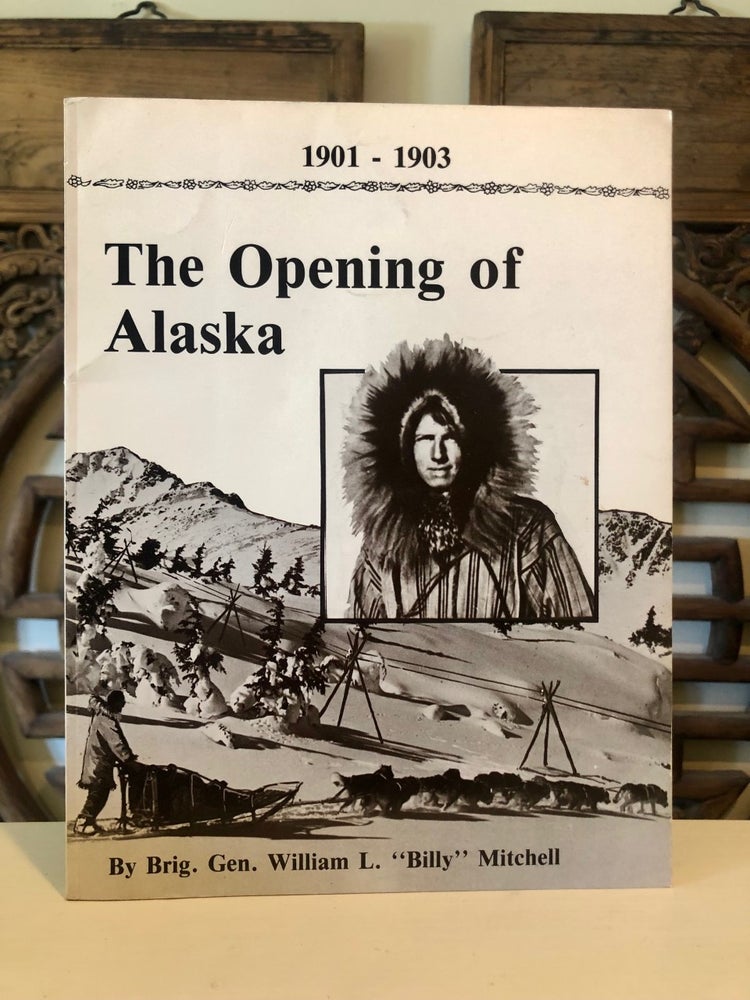 Item #5530 The Opening of Alaska 1901-1903. Brig. Gen. William L. Lyman L. Woodman MITCHELL, U S. Army Air Corps, with.