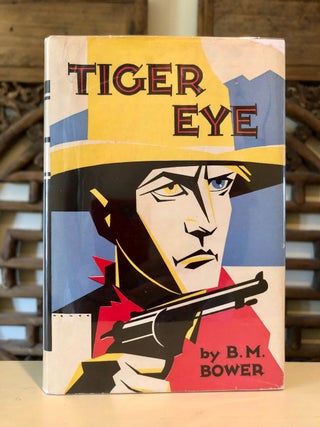 Item #5762 Tiger Eye. B. M. BOWER, Bertha Muzzy Sinclair