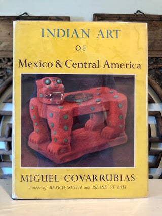 Item #5927 Indian Art of Mexico and Central America. Miguel COVARRUBIAS