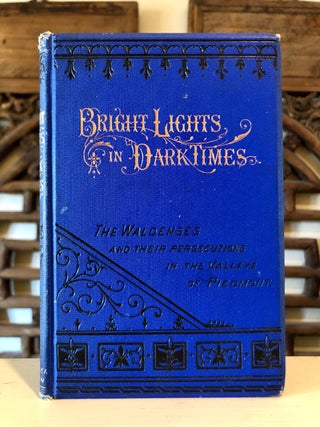Item #6108 Bright Lights in Dark Times; or, The Waldenses, and Their Persecutions in the Valleys...