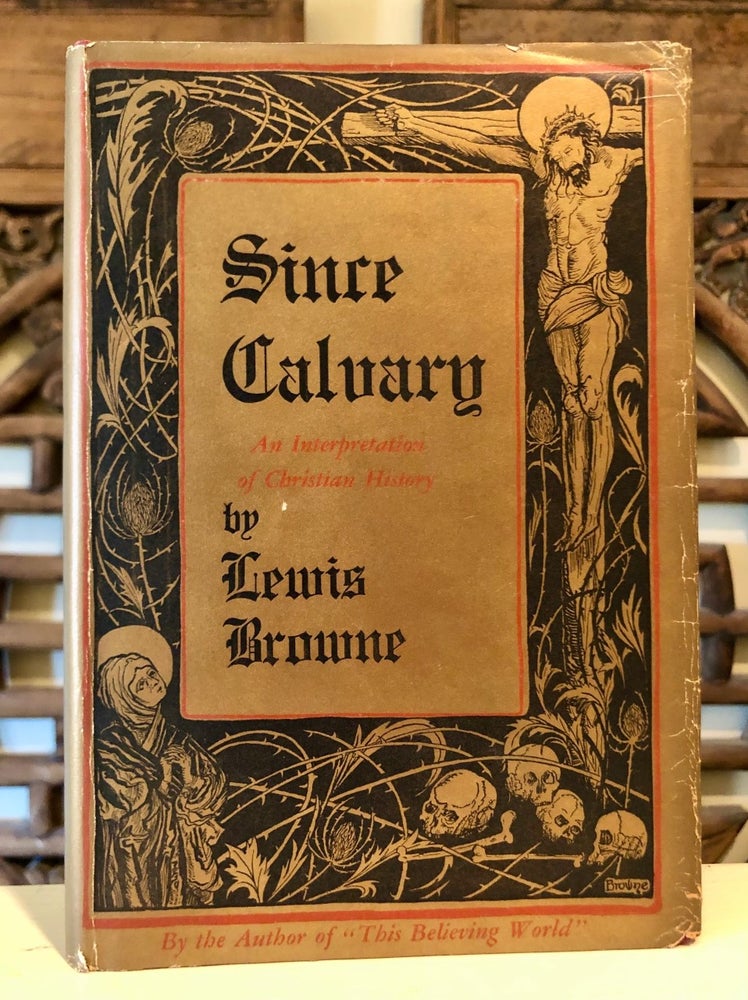 Item #6361 Since Calvary An Interpretation of Christian History - SIGNED Copy. Lewis BROWNE.