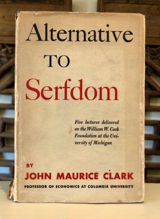 Item #6376 Alternative to Serfdom. John Maurice CLARK