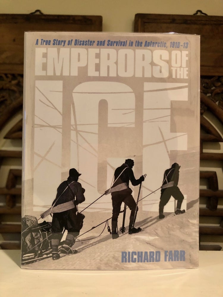 Item #6507 Emperors of the Ice A True Story of Disaster and Survival in the Antarctic 1910-1913 - SIGNED copy. Richard FARR.