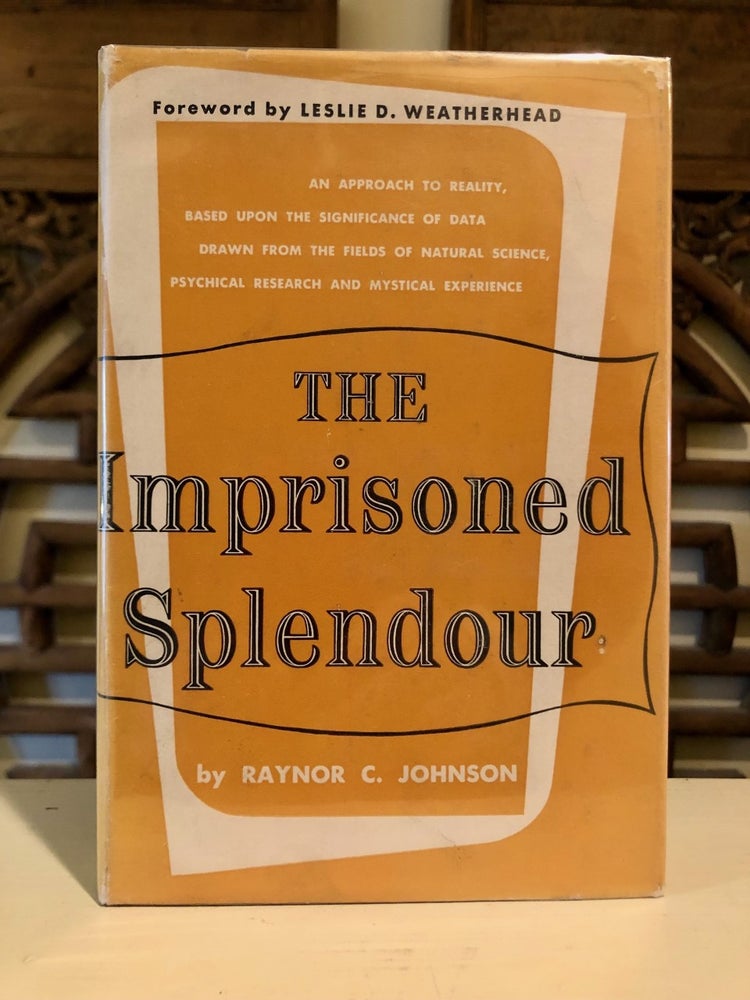 Item #6540 The Imprisoned Splendour An Approach to Reality, Based Upon the Significance of Data Drawn from the Fields of Natural Science, Psychical Research and Mystical Experience. Raynor C. JOHNSON.