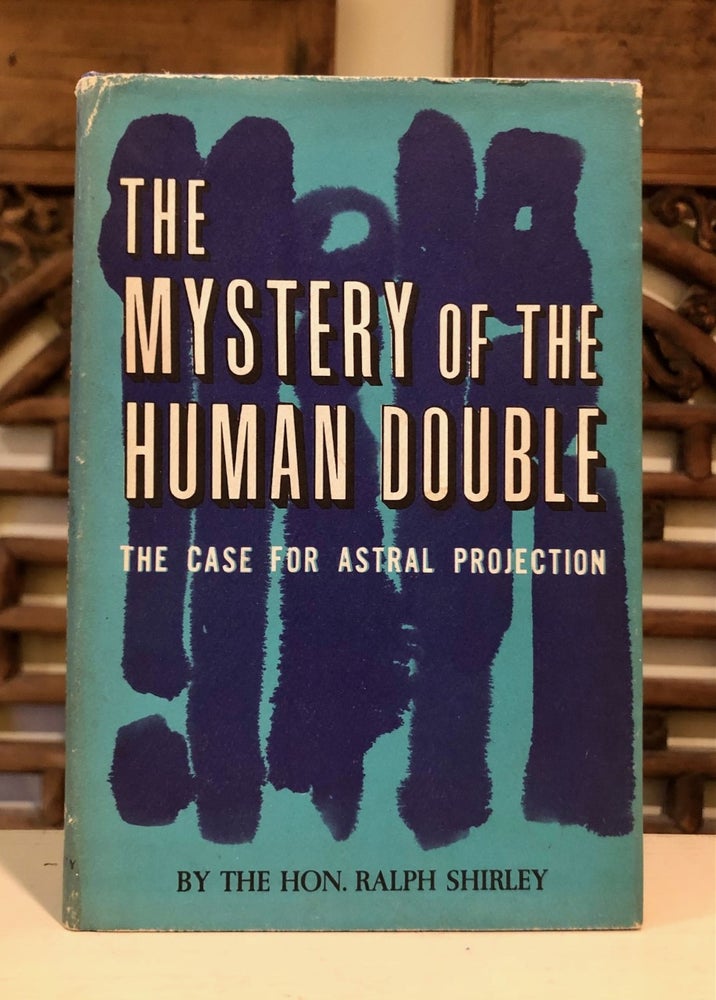 Item #6561 The Mystery of the Human Double The Case for Astral Projection. Hon. Ralph Leslie Shepherd SHIRLEY, foreword, with.