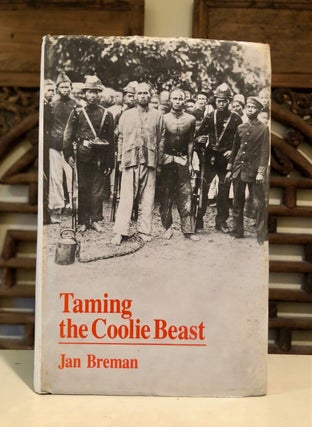 Taming the Coolie Beast Plantation Society and the Colonial Order in Southeast Asia