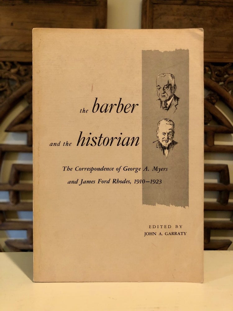 Item #6609 The Barber and the Historian; the Correspondence of George A. Myers and James Ford Rhodes, 1910-1923. George A. MYERS, James Ford Rhodes, John A. Garraty.