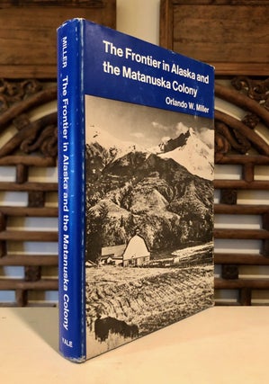 Item #6624 The Frontier in Alaska and the Matanuska Colony. Orlando W. MILLER