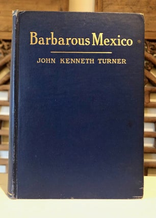 Item #6636 Barbarous Mexico. John Kenneth TURNER