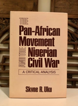 Item #6657 The Pan-African Movement and the Nigerian Civil War - INSCRIBED Copy. Skyne R. UKU,...