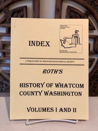 History of Whatcom County Volume I and II [Complete Set WITH Supplemental] Index Roth's Whatcom County