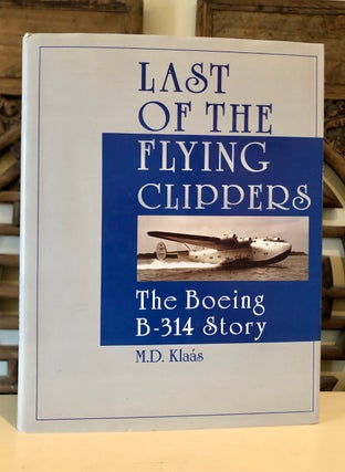 Item #6704 Last of the Flying Clippers: The Boeing B-314 Story. M. D. KLAÁS