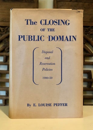 Item #6722 The Closing of the Public Domain: Disposal and Reservation Policies 1900-50. E. Louise...