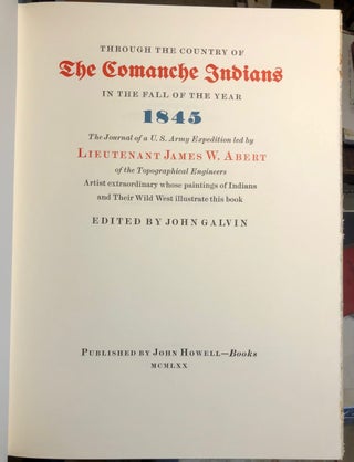 Through the Country of the Comanche Indians in the Fall of the Year 1845 The Journal of a U.S. Army Expedition led by Lieutenant James W. Abert of the Topographical Engineers; Artist Extraordinary Whose Paintings of Indians and their Wild West Illustrate this Book