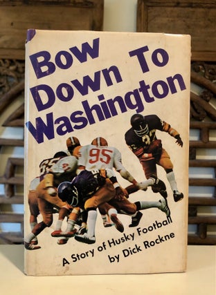Item #6988 Bow Down to Washington A Story of Husky Football. Dick ROCKNE
