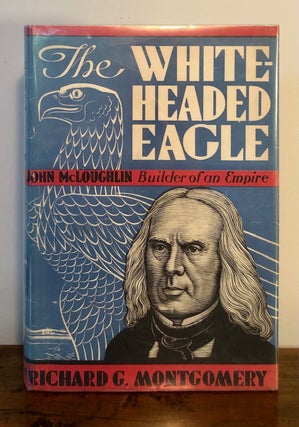 Item #7038 The White Headed Eagle John McLoughlin Builder of an Empire - INSCRIBED Copy with Dust...