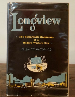 Item #7086 Longview...The Remarkable Beginnings of a Modern Western City - SIGNED by Author. John...