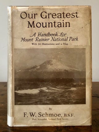 Item #7091 Our Greatest Mountain A Handbook for Mount Rainier National Park. F. W. SCHMOE, Floyd...