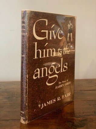 Item #7330 Give Him to the Angels The Story of Harry Greb. James R. FAIR