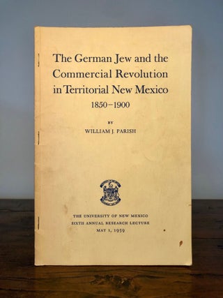 Item #7375 The German Jew and the Commercial Revolution in Territorial New Mexico 1850-1900....