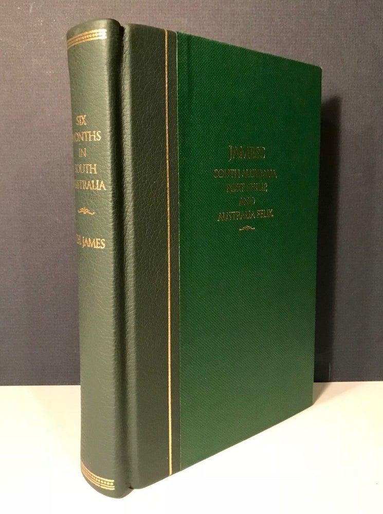 Item #757 Six Months in South Australia; with some account of Port Philip and Portland Bay, in Australia Felix. T. Horton JAMES.
