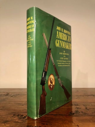 Item #7594 John M. Browning American Gunmaker An Illustrated Biography of the Man and his Guns....