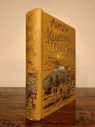 Item #7598 Alaska and the Klondike Gold Fields Containing a Full Account of the Discovery of...