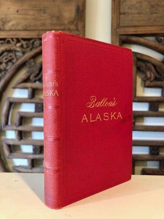 Item #76 Ballou's Alaska The New Eldorado A Summer Journey to Alaska; Tourist's Edition with...