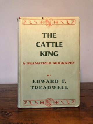 Item #7850 The Cattle King A Dramatized Biography. Edward F. TREADWELL