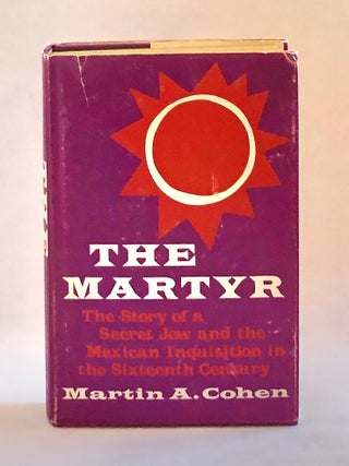 The Martyr The Story of a Secret Jew and the Mexican Inquisition of the Sixteenth Century