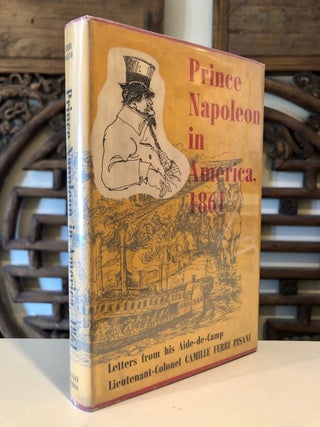Item #900 Prince Napoleon in America, 1861 Letters From His Aide-de-Camp. Camille Ferri PISANI,...