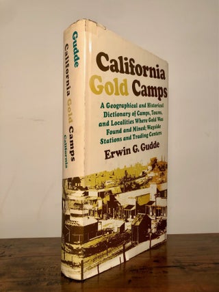 California Gold Camps A Geographical and Historical Dictionary of Camps, Towns, and Localities Where Gold Was Found and Mined, Wayside Stations and Trading Centers